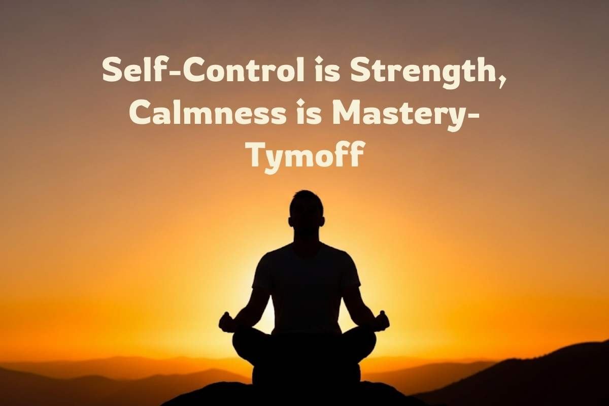Self-Control is Strength, Calmness is Mastery- Tymoff